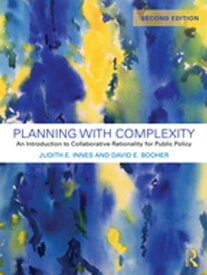 Planning with Complexity An Introduction to Collaborative Rationality for Public Policy【電子書籍】[ Judith E. Innes ]