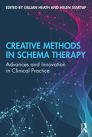Creative Methods in Schema Therapy Advances and Innovation in Clinical Practice【電子書籍】