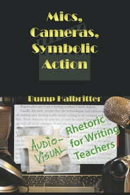 Mics, Cameras, Symbolic Action Audio-Visual Rhetoric for Writing Teachers【電子書籍】[ Bump Halbritter ]