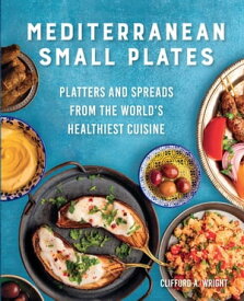 Mediterranean Small Plates Platters and Spreads from the World's Healthiest Cuisine【電子書籍】[ Clifford Wright ]