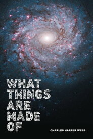 What Things Are Made Of【電子書籍】[ Charles Harper Webb ]
