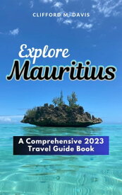 Explore Mauritius A Comprehensive 2023 Travel Guide Book【電子書籍】[ Clifford M. Davis ]