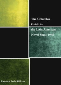The Columbia Guide to the Latin American Novel Since 1945【電子書籍】[ Raymond Williams ]