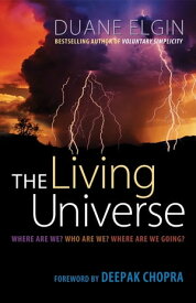 The Living Universe Where Are We? Who Are We? Where Are We Going?【電子書籍】[ Duane Elgin ]