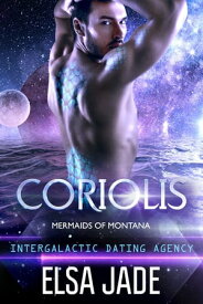 Coriolis: Mermaids of Montana #2 Intergalactic Dating Agency【電子書籍】[ Elsa Jade ]