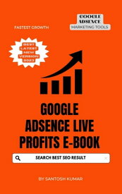 "AdSense Mastery: Proven Strategies for Maximizing Your Earnings with Google AdSense" GOOGLE ADSENSE PROFITS IN 2023 MASTERY MINI COURSE【電子書籍】[ SANTOSH KUMAR ]