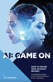 AI: Game On How to decide who or what decides【電子書籍】[ Tim Trumper ]