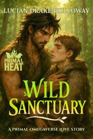 Wild Sanctuary A Primal Omegaverse Love Story【電子書籍】[ Lucian Drake Holloway ]