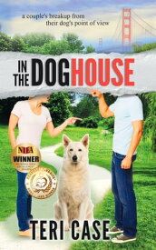 In the Doghouse A Couple's Breakup from Their Dog's Point of View【電子書籍】[ Teri Case ]