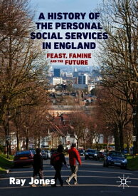 A History of the Personal Social Services in England Feast, Famine and the Future【電子書籍】[ Ray Jones ]