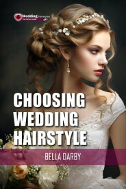 Choosing Wedding Hairstyle【電子書籍】[ Bella Darby ]