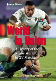 World in Union A History of the Rugby World Cup in XV Matches【電子書籍】[ James Dixon ]