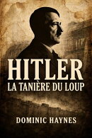 Hitler : La Tanière du Loup