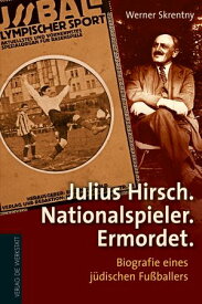 Julius Hirsch. Nationalspieler. Ermordet. Biografie eines j?dischen Fu?ballers【電子書籍】[ Werner Skrentny ]