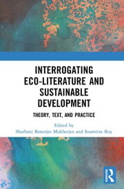 Interrogating Eco-Literature and Sustainable Development Theory, Text, and Practice【電子書籍】