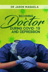 Becoming a Doctor During Covid-19 and Depression【電子書籍】[ Dr Jason Magaela ]