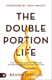 The Double Portion Life The Elisha Anointing for Entering Your Divine Destiny【電子書籍】[ Bruno Ierullo ]