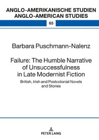 Failure: The Humble Narrative of Unsuccessfulness in Late Modernist Fiction British, Irish and Postcolonial Novels and Stories【電子書籍】[ Barbara Puschmann-Nalenz ]