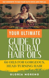 Your Ultimate Guide to Natural Hair Oils【電子書籍】[ Gloria Moreno ]