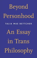 Beyond Personhood An Essay in Trans Philosophy【電子書籍】[ Talia Mae Bettcher ]