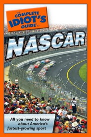 The Complete Idiot's Guide to NASCAR All You Need to Know about America’s Fastest-Growing Sport【電子書籍】[ Brian Tarcy ]