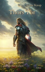 Thors Tor - Die Reise zur eigenen G?ttlichkeit in ein gl?ckliches Leben【電子書籍】[ Liane Knop ]