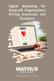 Digital Marketing for Nonprofit Organizations Driving Awareness and Donations Digital Marketing for Nonprofit Organizations Driving Awareness and Donations【電子書籍】[ Mayfair Digital Agency ]