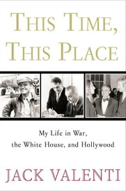 This Time, This Place My Life in War, the White House, and Hollywood【電子書籍】[ Jack Valenti ]