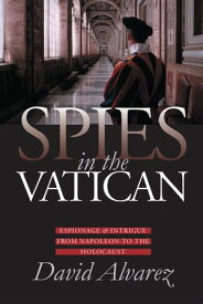 Spies in the Vatican Espionage and Intrigue from Napoleon to the Holocaust【電子書籍】[ David Alvarez ]