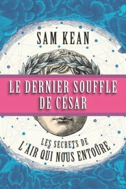 Le dernier souffle de C?sar : les secrets de l'air qui nous entoure Les secrets de l’air qui nous entoure【電子書籍】[ Sam Kean ]