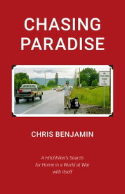 Chasing Paradise A Hitchhiker's Search for Home in a World at War with Itself【電子書籍】[ Chris Benjamin ]