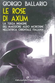 Le rose di Axum La terza indagine del maggiore Aldo Morosini nell'Africa orientale italiana【電子書籍】[ Giorgio Ballario ]