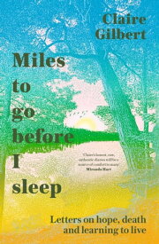 Miles To Go Before I Sleep Letters on Hope, Death and Learning to Live【電子書籍】[ Claire Gilbert ]