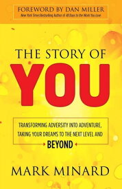 The Story of You Transforming Adversity into Adventure, Taking Your Dreams to the Next Level and Beyond【電子書籍】[ Mark Minard ]