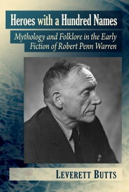 Heroes with a Hundred Names Mythology and Folklore in the Early Fiction of Robert Penn Warren【電子書籍】[ Leverett Butts ]