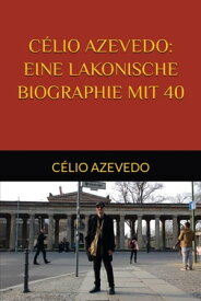 Celio Azevedo: Eine lakonische Biographie mit 40【電子書籍】[ C?lio Azevedo ]