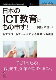 日本のICT教育にもの申す！ 教育プラットフォームによる改革への提言【電子書籍】[ 関島 章江 ]