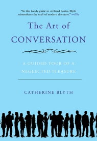 The Art of Conversation A Guided Tour of a Neglected Pleasure【電子書籍】[ Catherine Blyth ]