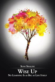 Wise Up No Learning Is as Big as Life Itself【電子書籍】[ Soni Shalini ]