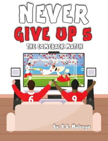 Never Give Up 5- The Comeback Match Never Give Up【電子書籍】[ K.A. Mulenga ]