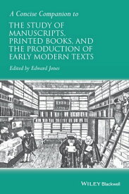 A Concise Companion to the Study of Manuscripts, Printed Books, and the Production of Early Modern Texts A Festschrift for Gordon Campbell【電子書籍】