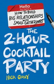 The 2-Hour Cocktail Party How to Build Big Relationships with Small Gatherings【電子書籍】[ Nick Gray ]