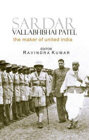 Sardar Vallabhbhai Patel The Maker of United India【電子書籍】[ Ravindra Kumar ]