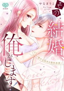 その結婚、俺がします！〜嘘から始める契約恋愛〜【電子限定特典付】