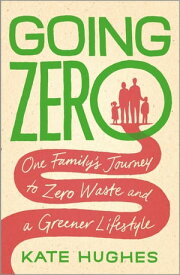 Going Zero One Family's Journey to Zero Waste and a Greener Lifestyle【電子書籍】[ Kate Hughes ]