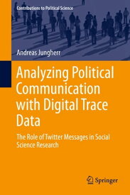 Analyzing Political Communication with Digital Trace Data The Role of Twitter Messages in Social Science Research【電子書籍】[ Andreas Jungherr ]