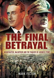 The Final Betrayal MacArthur and the Tragedy of Japanese POWs【電子書籍】[ Mark Felton ]