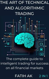 The Art of Technical and Algorithmic Trading The complete guide to intelligent trading for success on all financial markets【電子書籍】[ Fatih AK ]