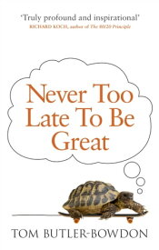Never Too Late To Be Great The Power of Thinking Long【電子書籍】[ Tom Butler-Bowdon ]