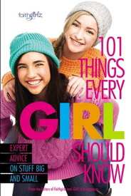 101 Things Every Girl Should Know Expert Advice on Stuff Big and Small【電子書籍】[ From the Editors of Faithgirlz! ]